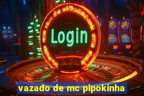 vazado de mc pipokinha